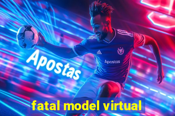 fatal model virtual